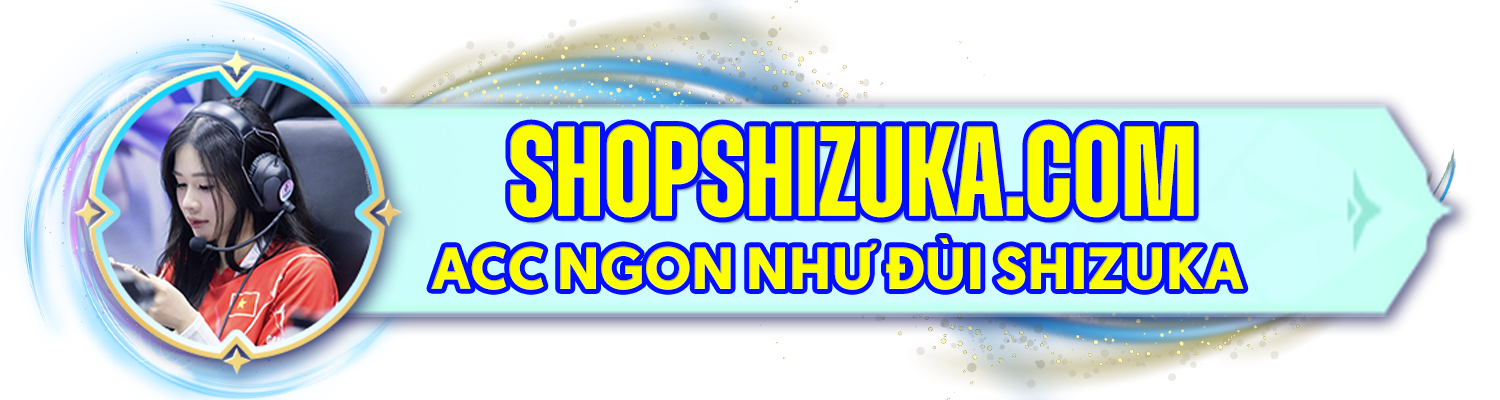 [ShopShizuka.com] - Acc Liên Quân Giá Rẻ chính chủ của Shizuka